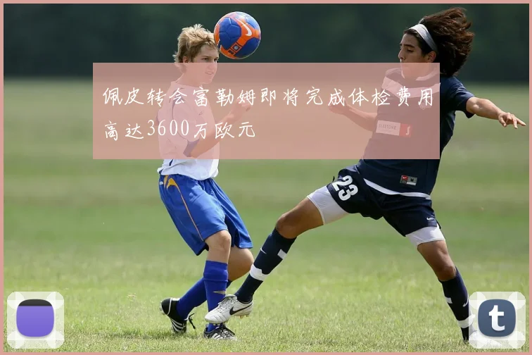 佩皮转会富勒姆即将完成体检费用高达3600万欧元