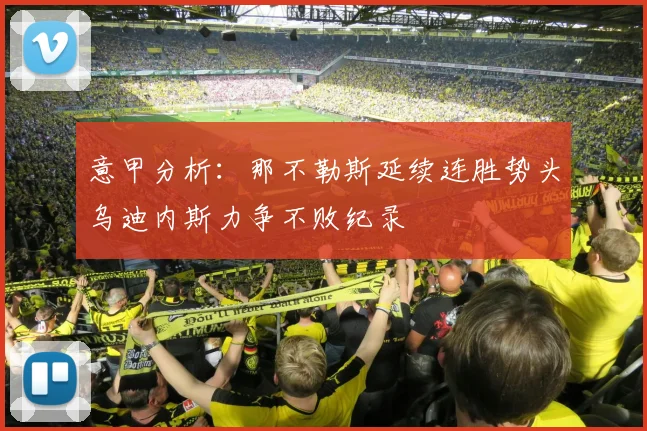 意甲分析：那不勒斯延续连胜势头乌迪内斯力争不败纪录
